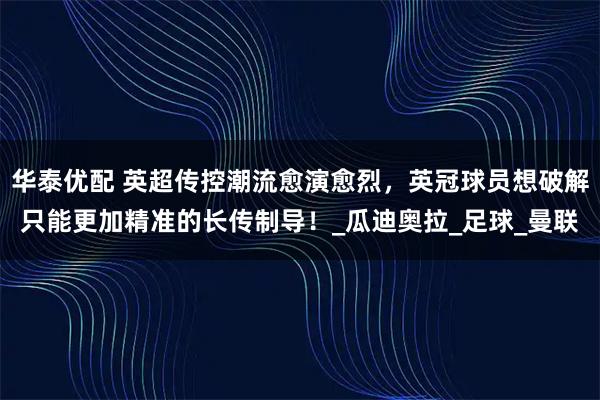 华泰优配 英超传控潮流愈演愈烈，英冠球员想破解只能更加精准的长传制导！_瓜迪奥拉_足球_曼联