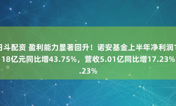 日斗配资 盈利能力显著回升！诺安基金上半年净利润1.18亿元同比增43.75%，营收5.01亿同比增17.23%